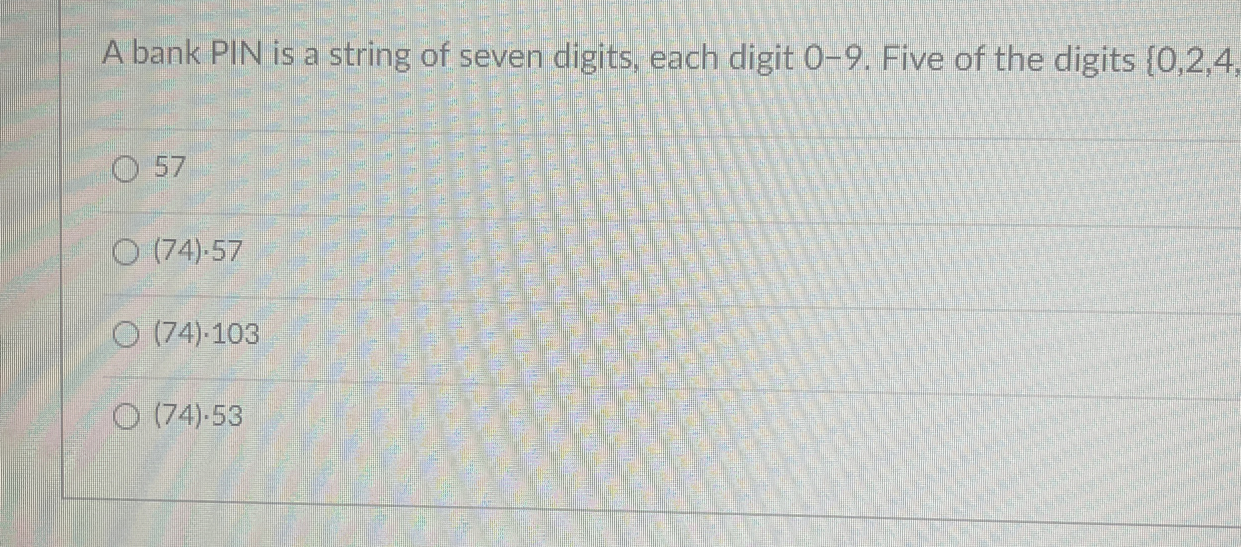 A bank PIN is a string of seven digits, each