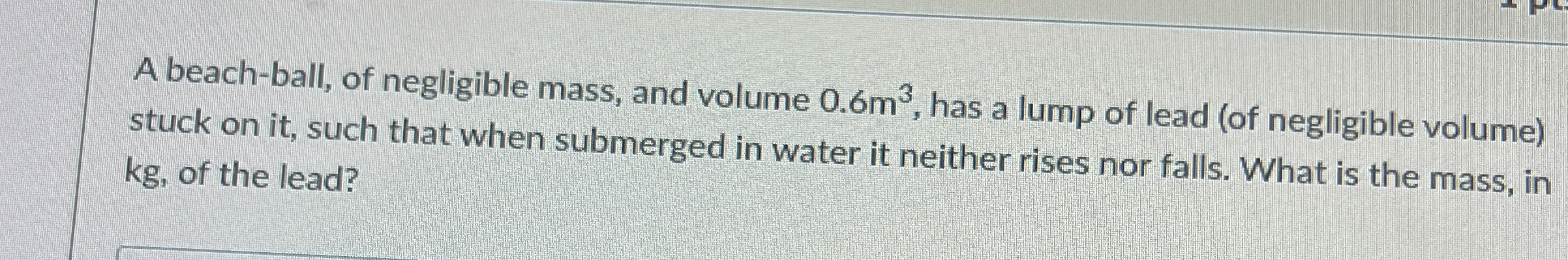 A beach - ball, of negligible mass, and volume 0