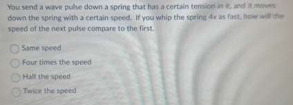 You send a wave pulse down a spring that has a