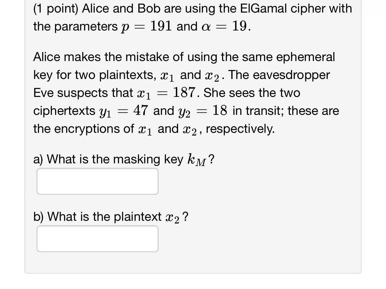 ( 1 point ) Alice and Bob are using the ElGamal