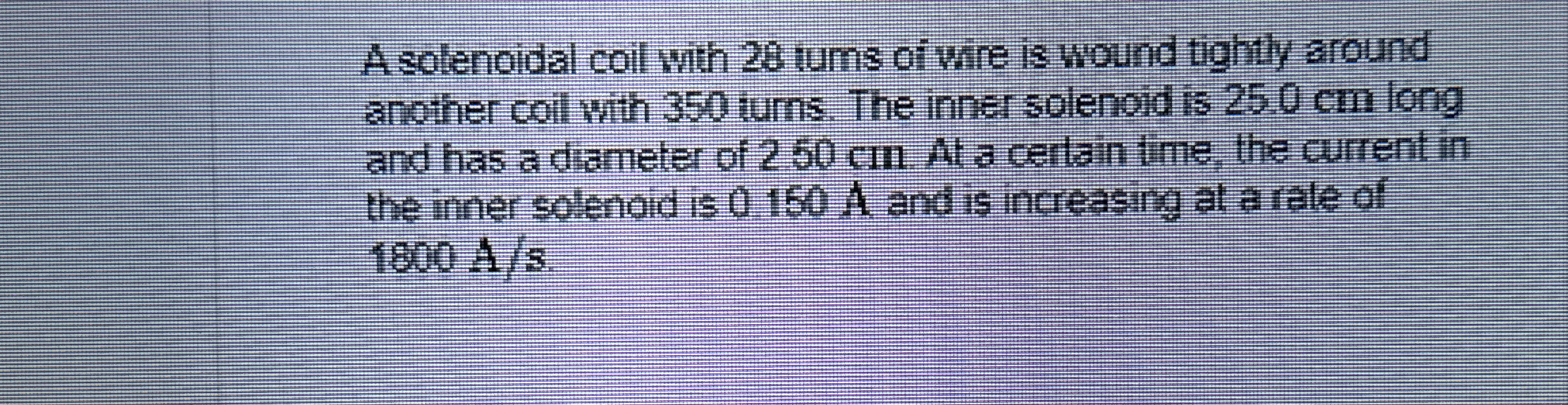 A solenoidal coil with 2 8 tums of wire is wound