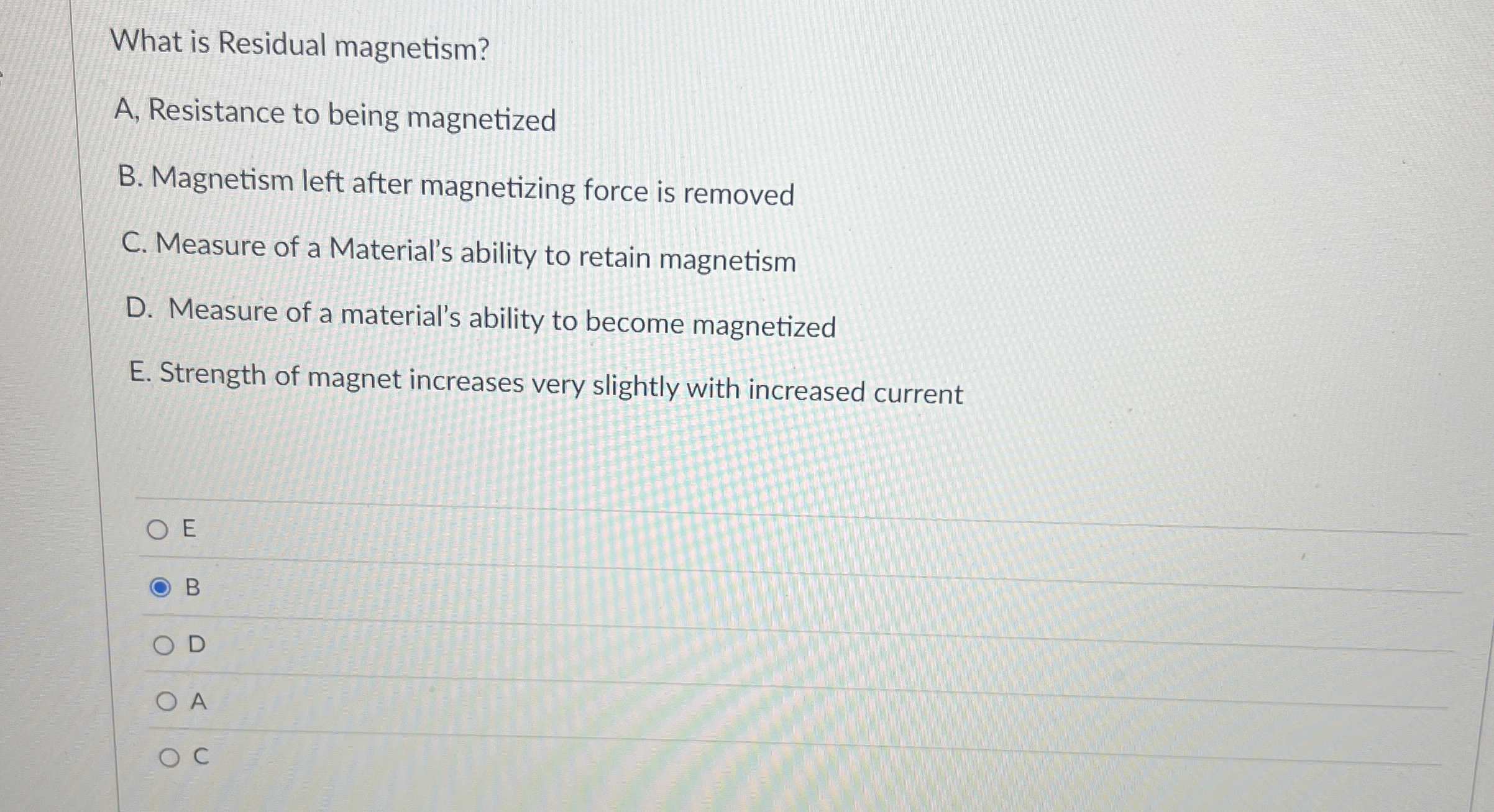 What is Residual magnetism? A , Resistance to
