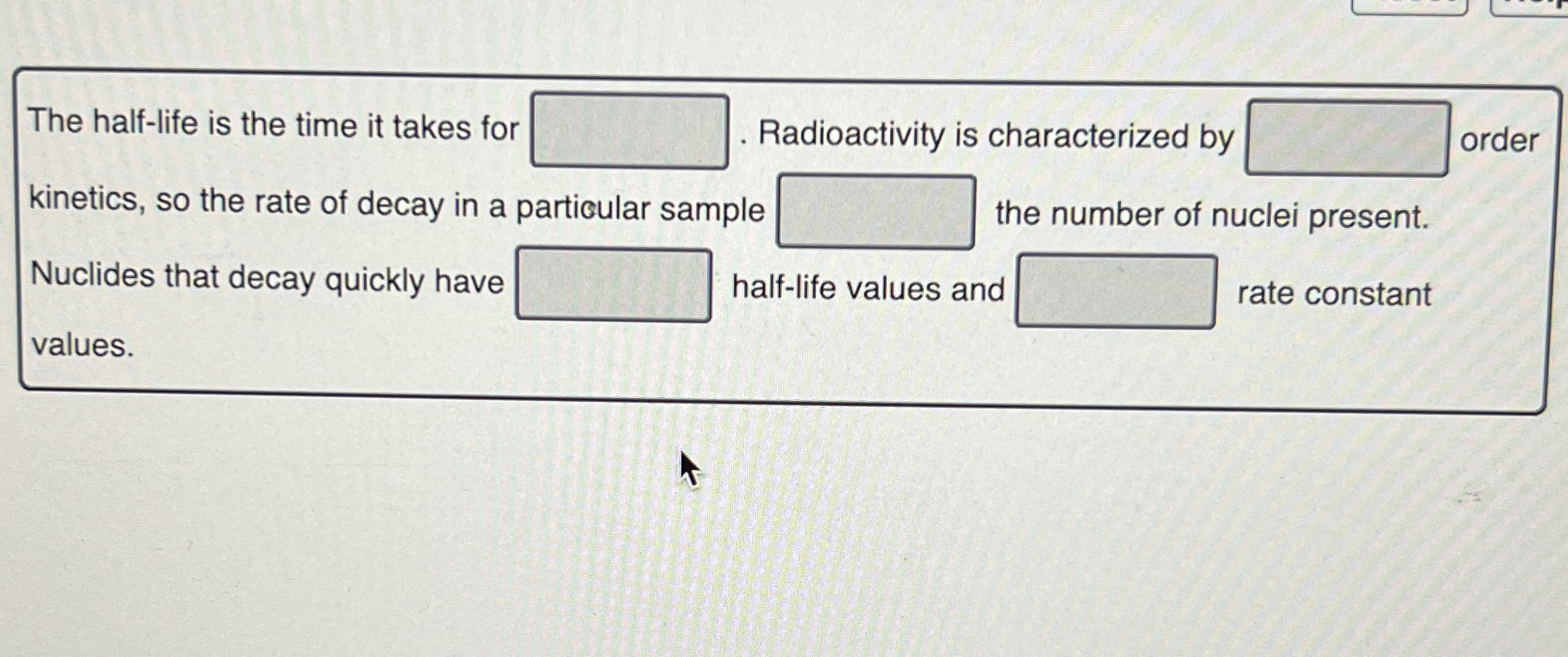 The half - life is the time it takes for .