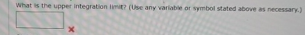 What is the upper integration limit ? ( Use any