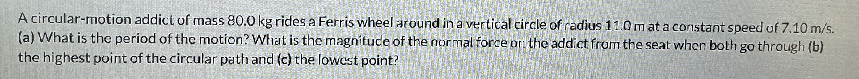 A circular - motion addict of mass 8 0 . 0 kg