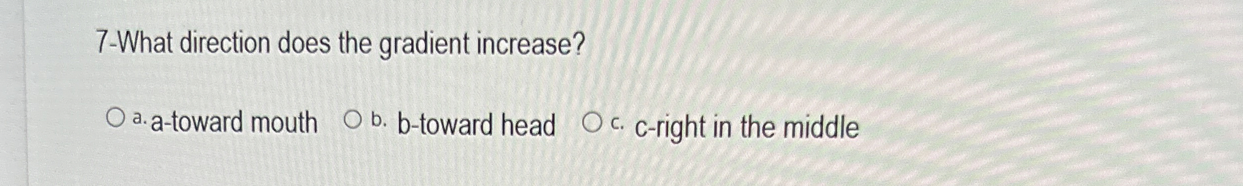 7 - What direction does the gradient increase? a