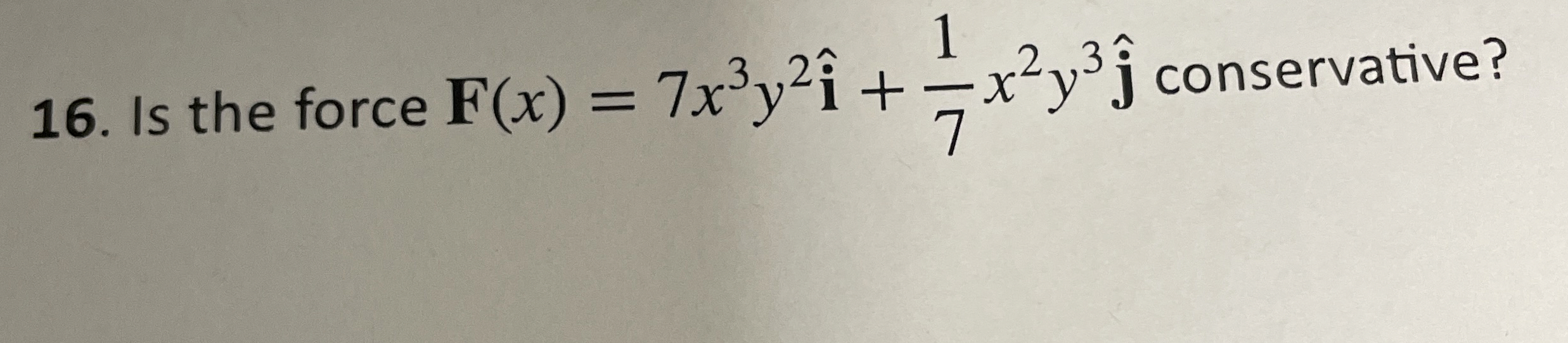 Is the force F ( x ) = 7 x 3 y 2 hat ( i ) + 1 7