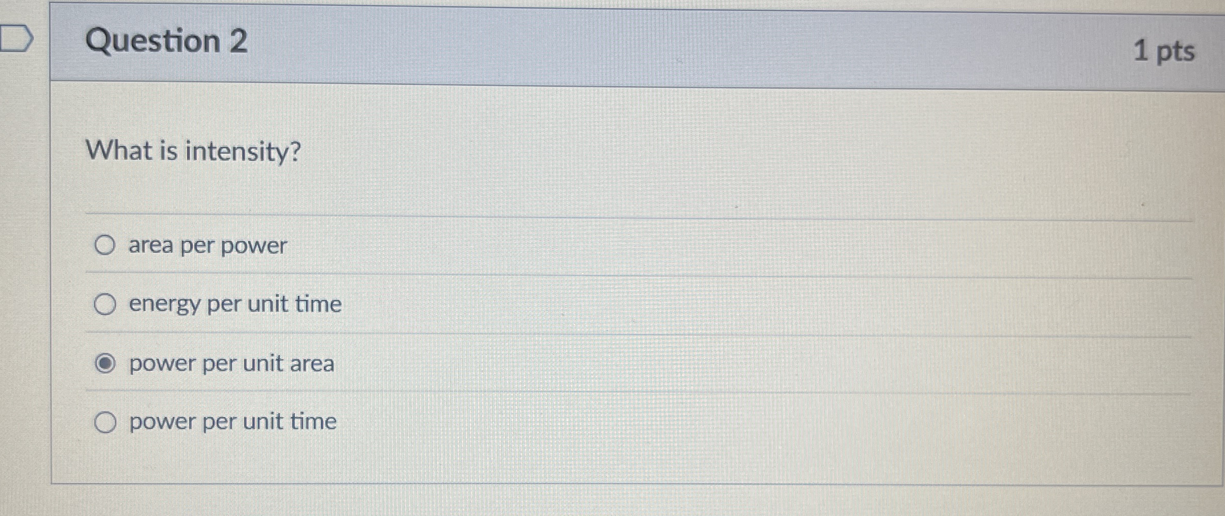 Question 2 1 pts What is intensity? area per