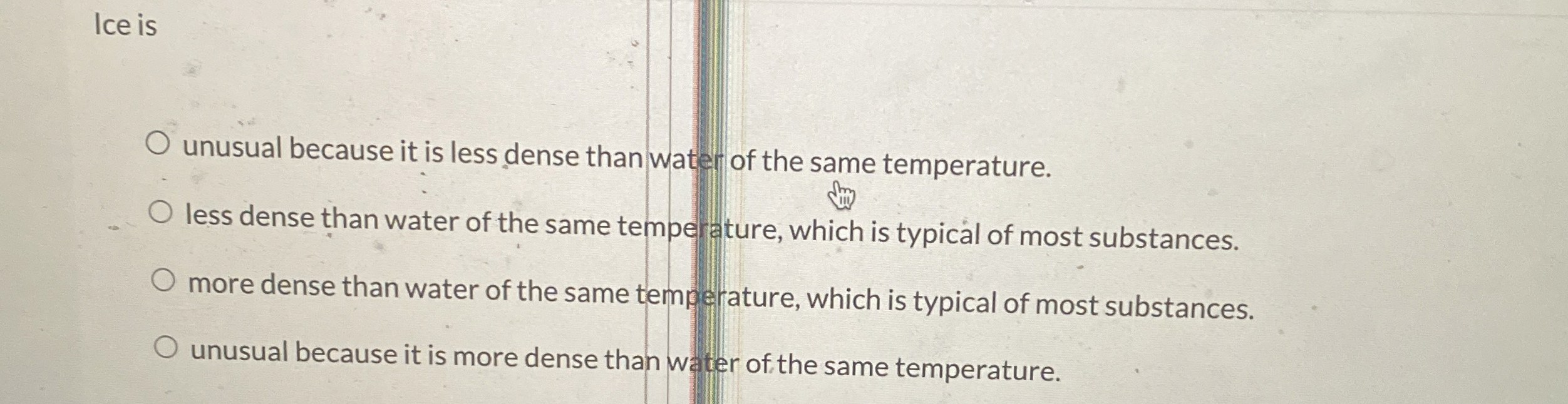 Ice is unusual because it is less dense than