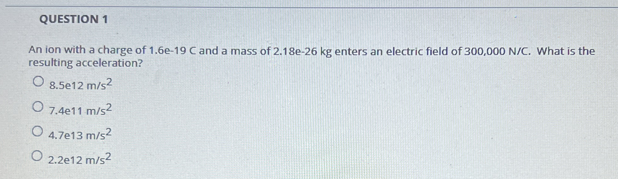 QUESTION 1 An ion with a charge of 1 . 6 e - 1 9