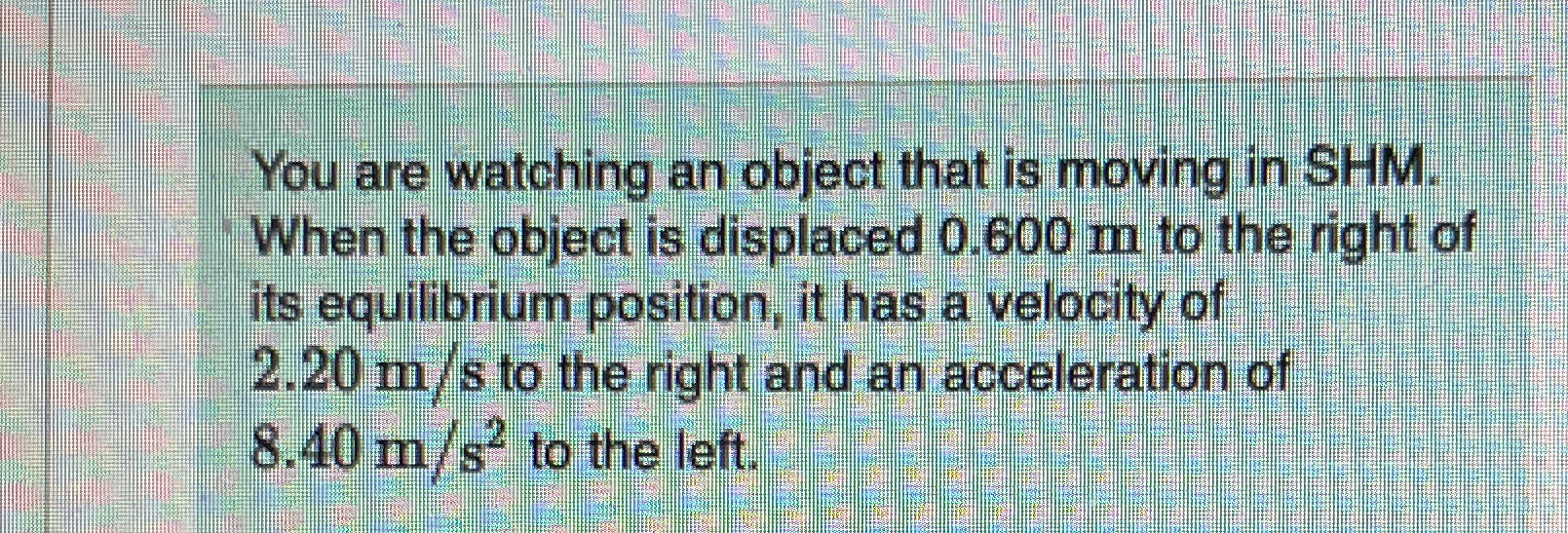 You are watching an object that is moving in SHM
