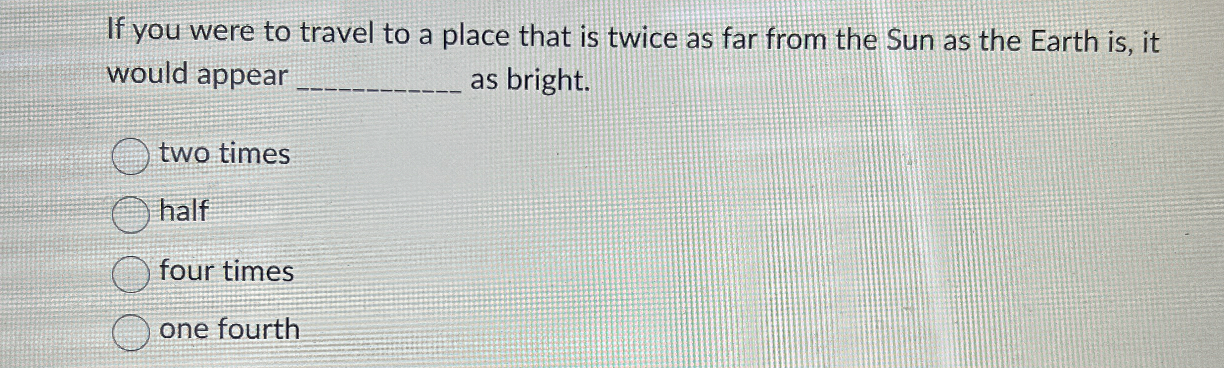 If you were to travel to a place that is twice as