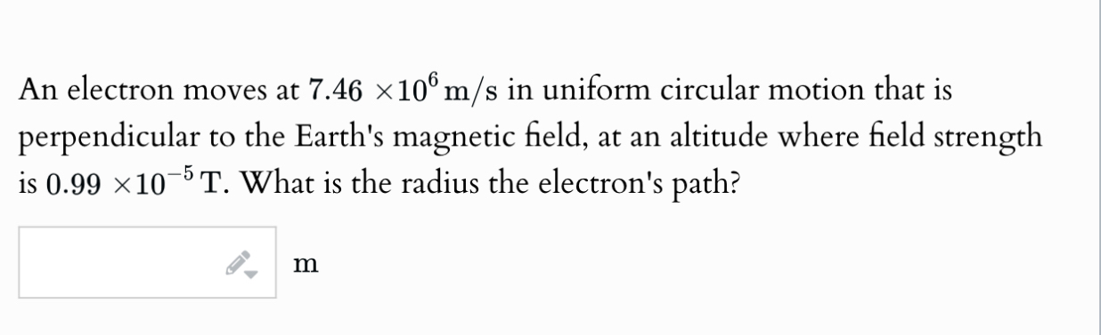 An electron moves at 7 . 4 6 1 0 6 m s in uniform