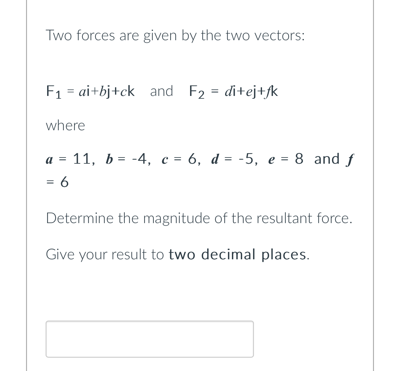 Two forces are given by the two vectors: F 1 = a