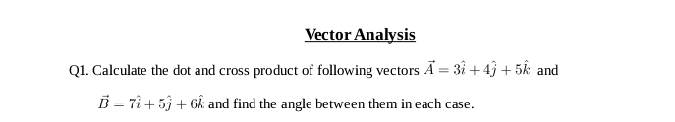 Vector Analysis Q 1 . Calculate the dot and cross