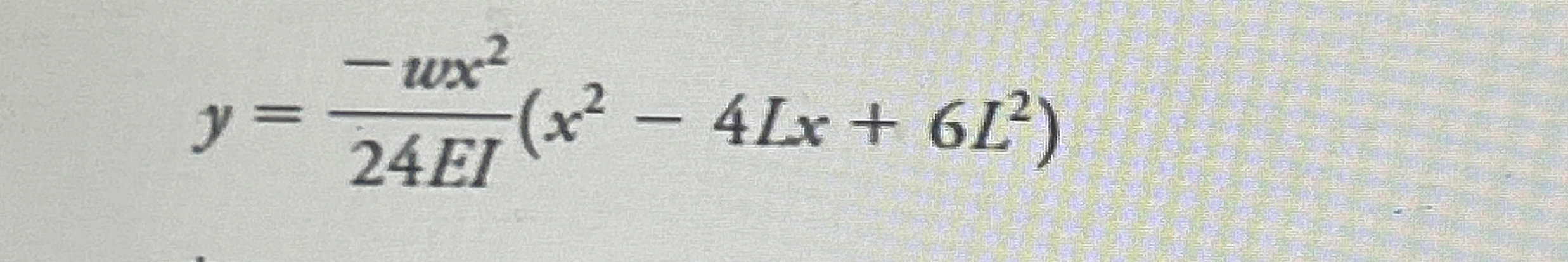 y = - w x 2 2 4 E I ( x 2 - 4 L x + 6 L 2 ) Find