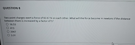 QUESTION 8 Two point charges exert a force of 8 2