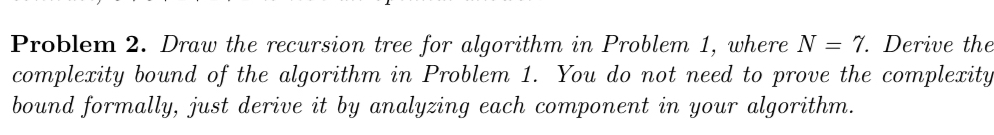 Problem 2 . Draw the recursion tree for algorithm