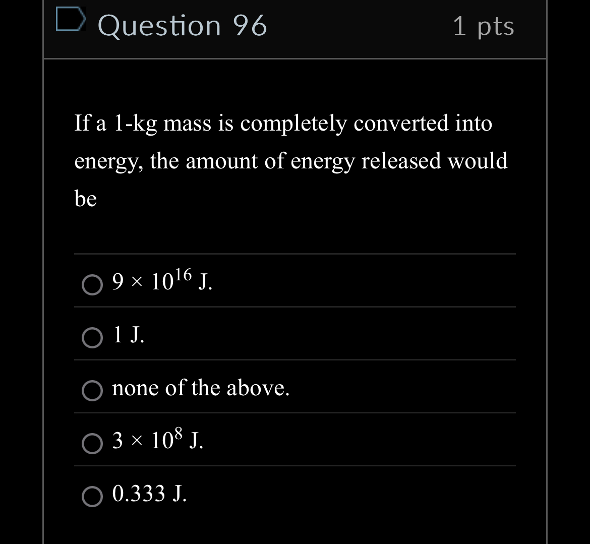 Question 9 6 1 pts If a 1 - kg mass is completely