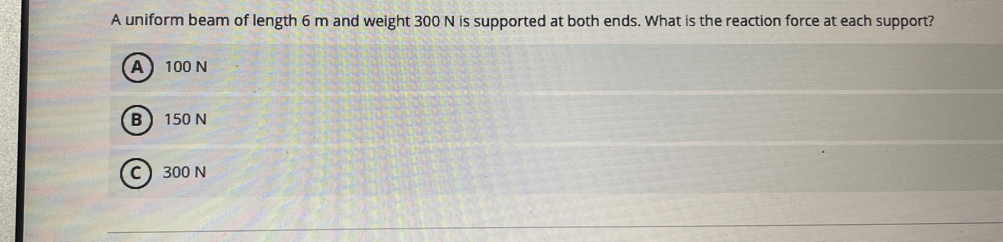 A uniform beam of length 6 m and weight 3 0 0 N