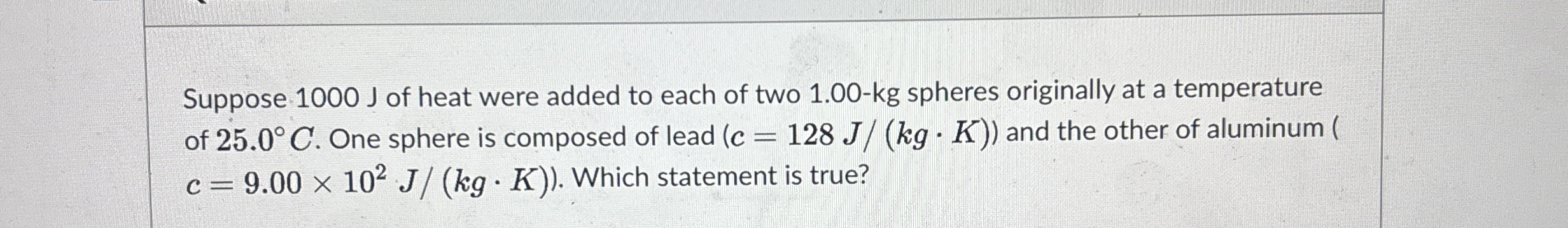 Suppose 1 0 0 0 J of heat were added to each of