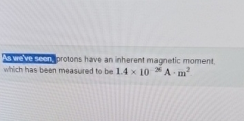As we've seen, protons have an inherent magnetic