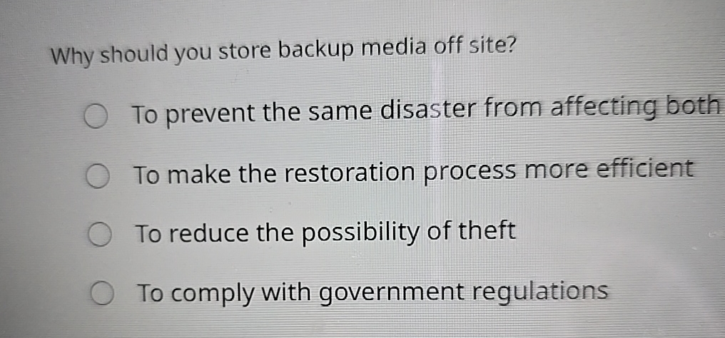 Why should you store backup media off site? To