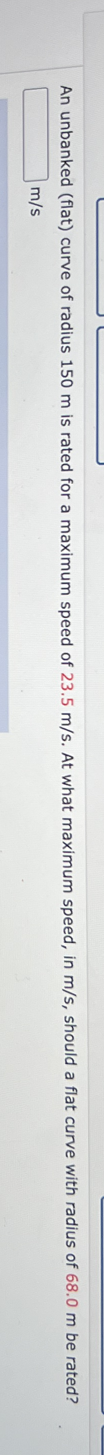 An unbanked ( flat ) curve of radius 1 5 0 m is