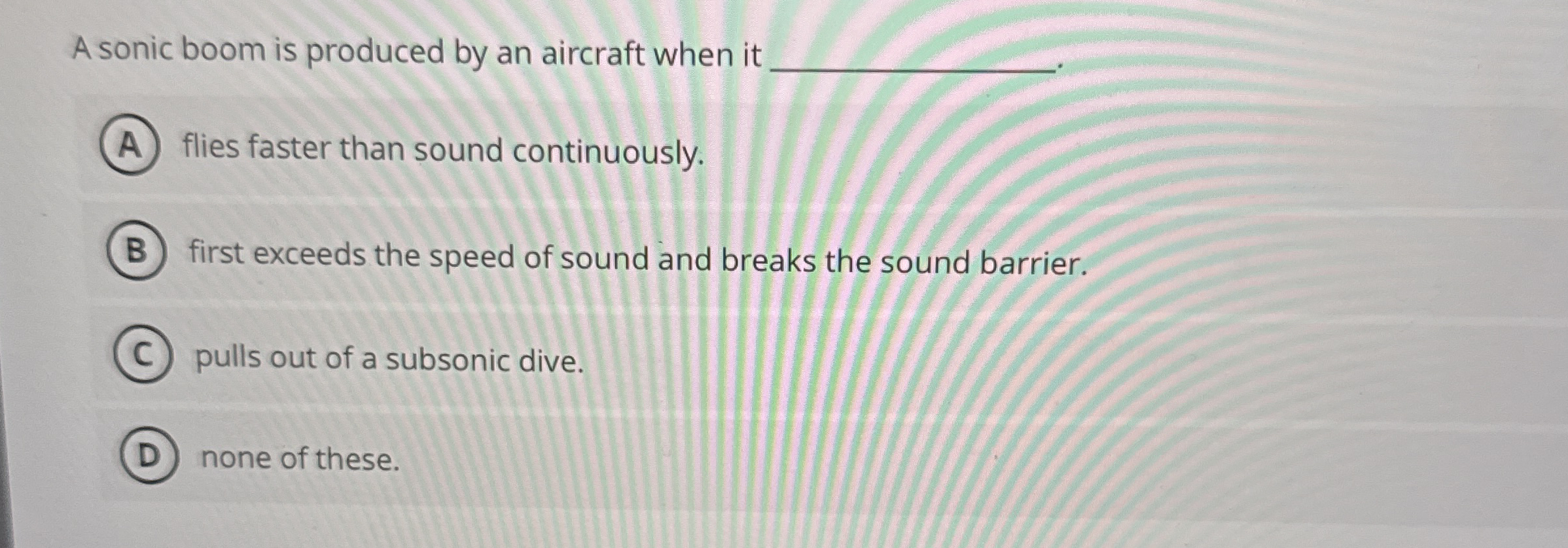 A sonic boom is produced by an aircraft when it