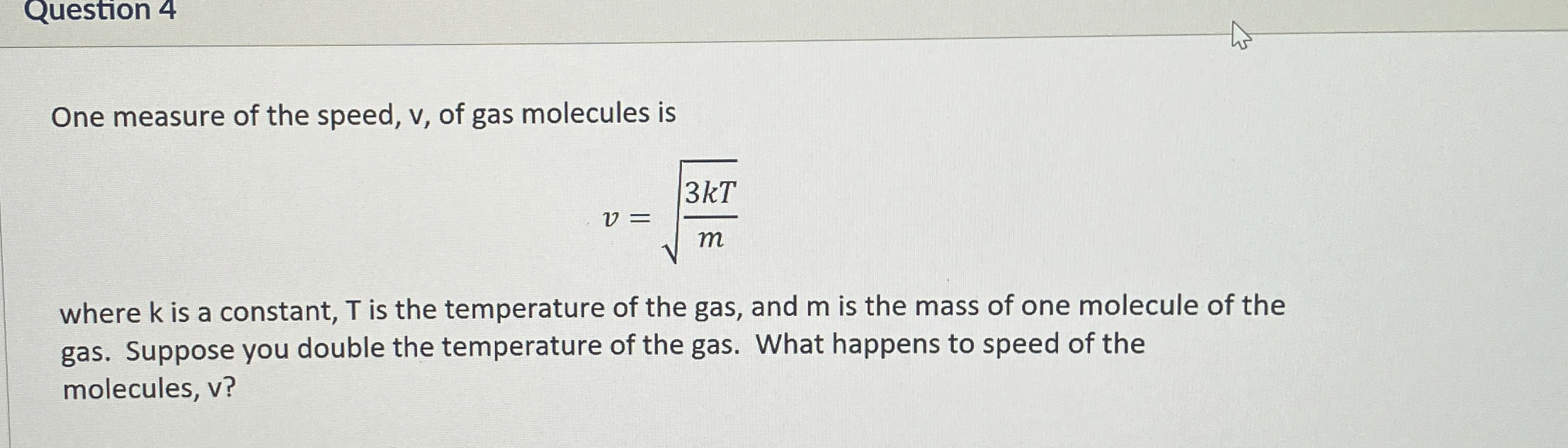 Question 4 One measure of the speed, v , of gas