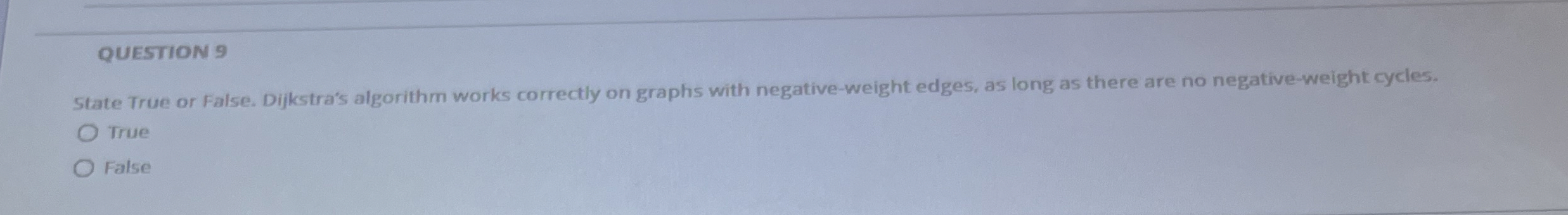 QUESTION 9 State True or False. Dijkstra's