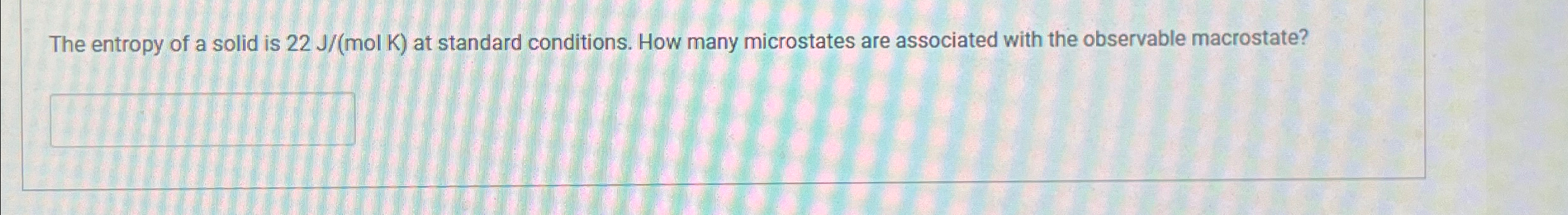 The entropy of a solid is 2 2 J m o l K at