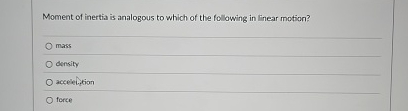 Moment of inertia is analogous to which of the