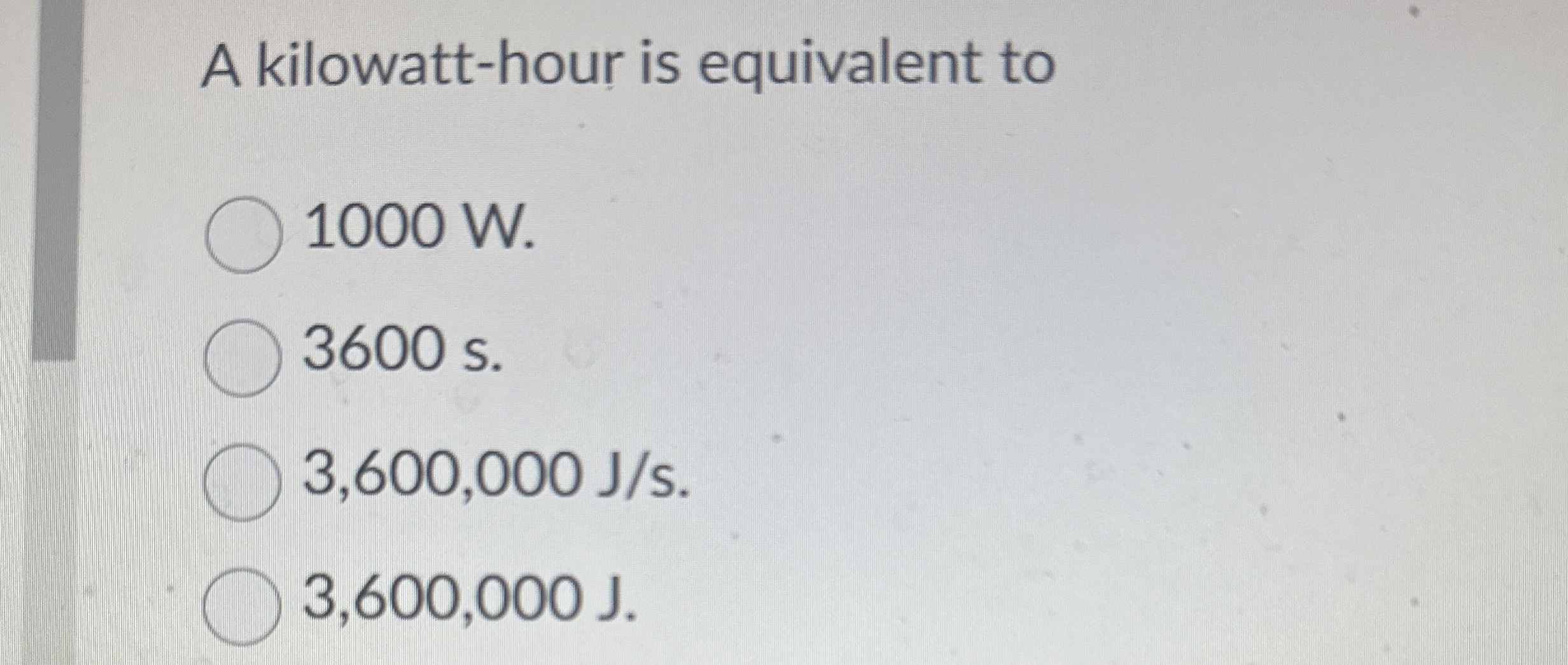 A kilowatt - hour is equivalent to 1 0 0 0 W . 3