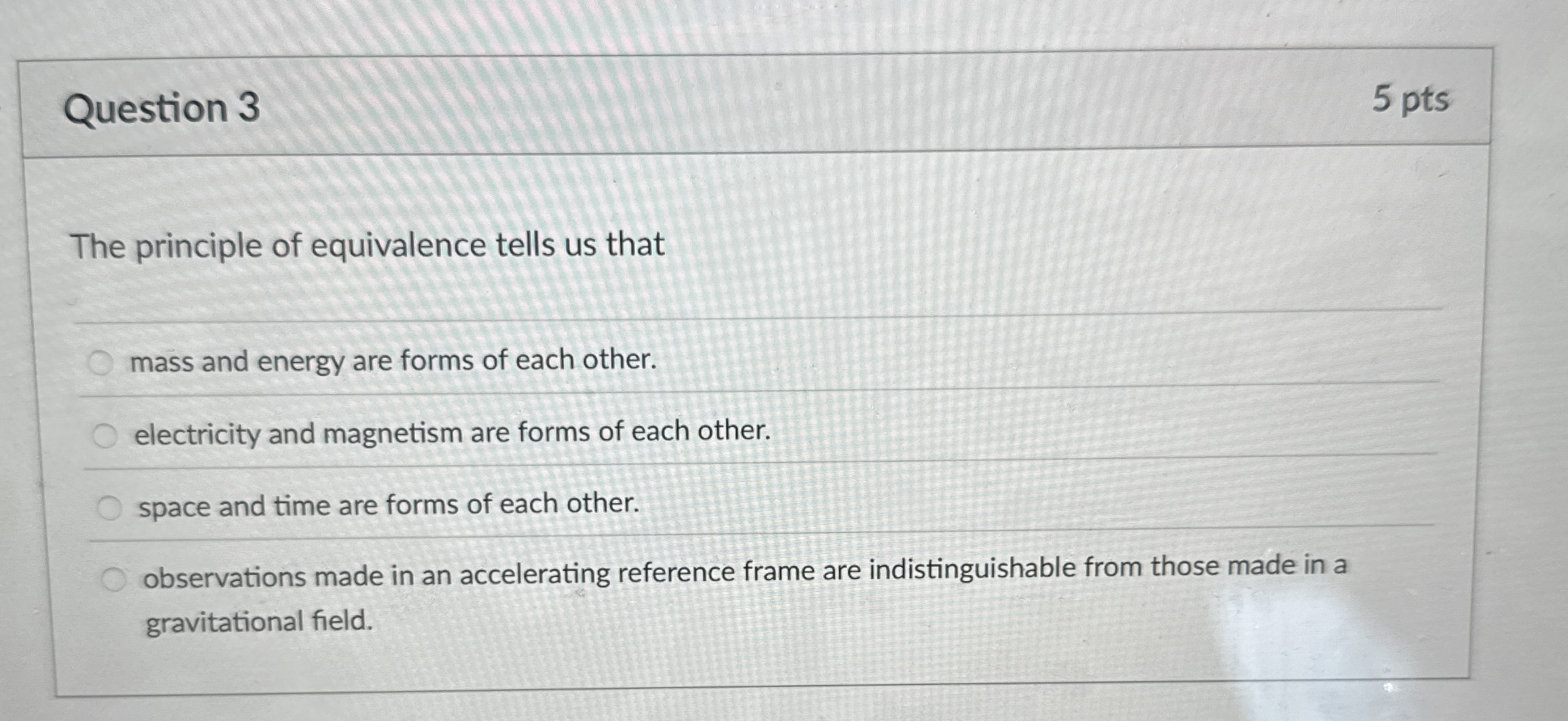 Question 3 5 pts The principle of equivalence