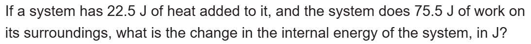 If a system has 2 2 . 5 J of heat added to it ,