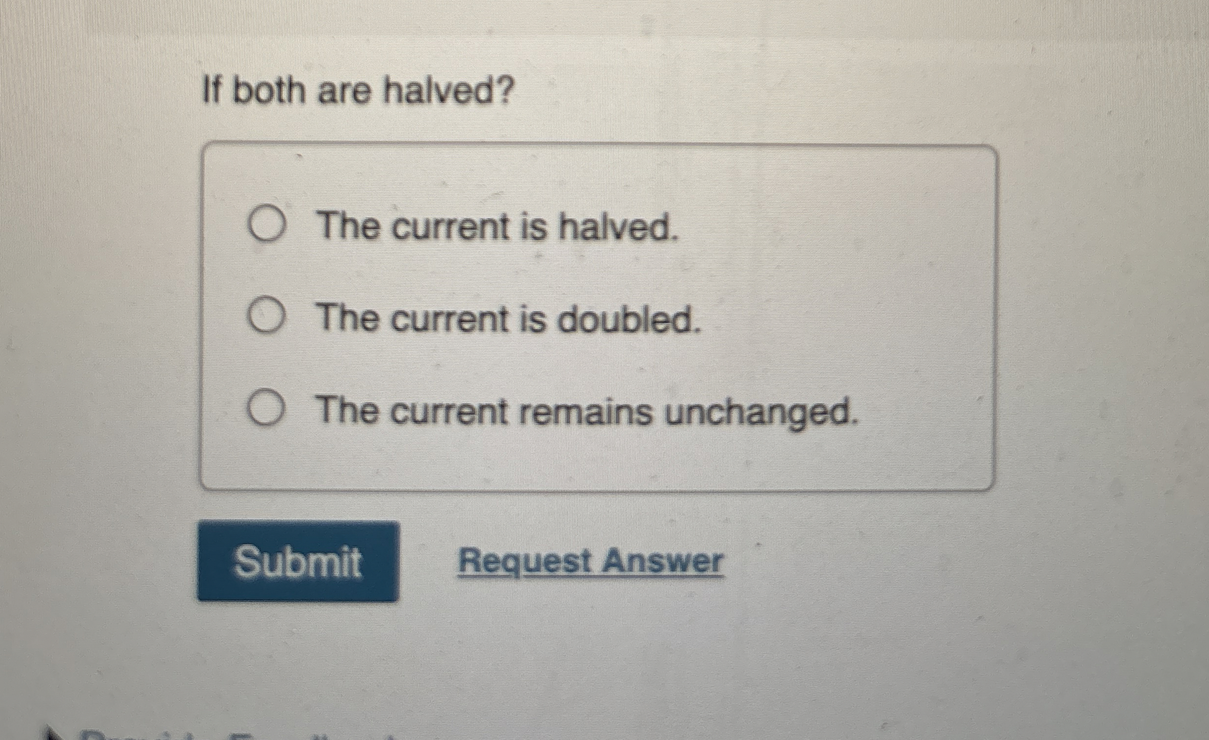 If both are halved? The current is halved. The