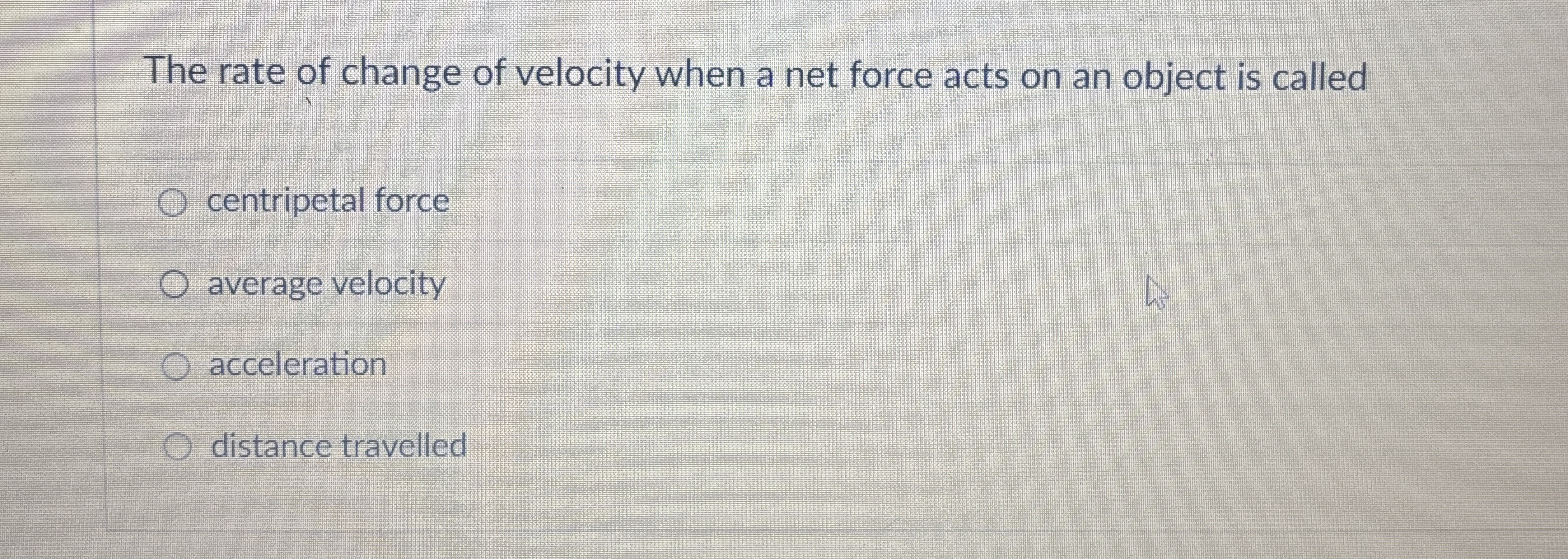 The rate of change of velocity when a net force