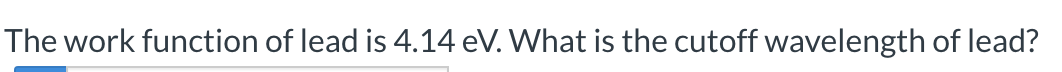 The work function of lead is 4 . 1 4 eV . What is