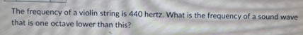 The frequency of a violin string is 4 4 0 hertz.