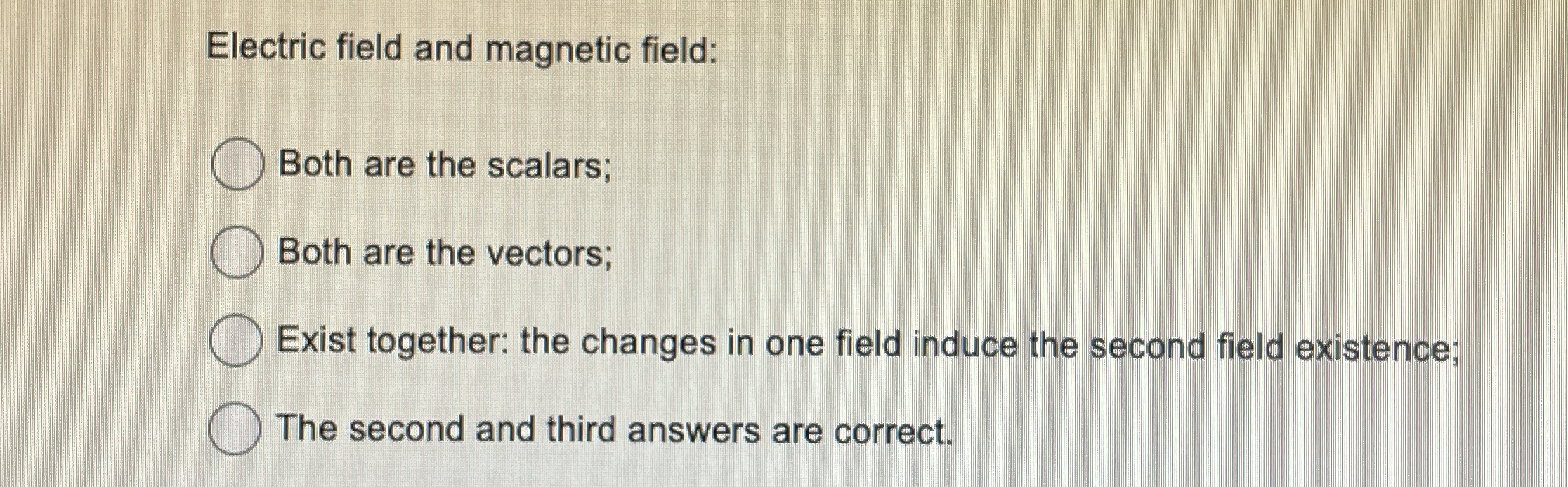 Electric field and magnetic field: Both are the