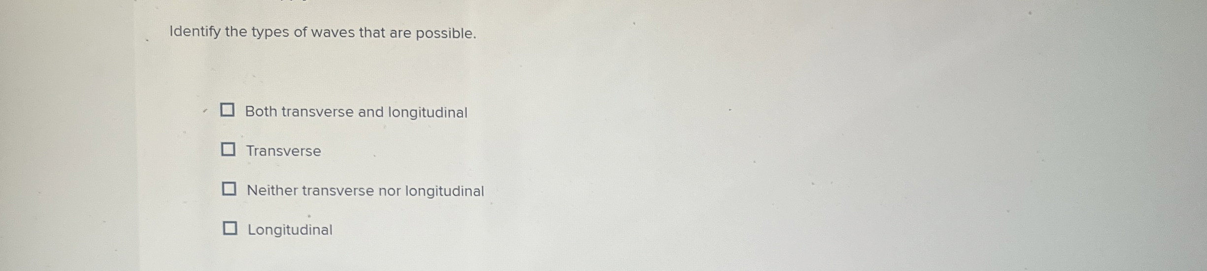 Identify the types of waves that are possible.