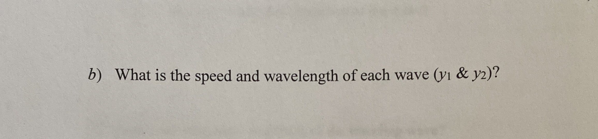 b ) What is the speed and wavelength of each wave
