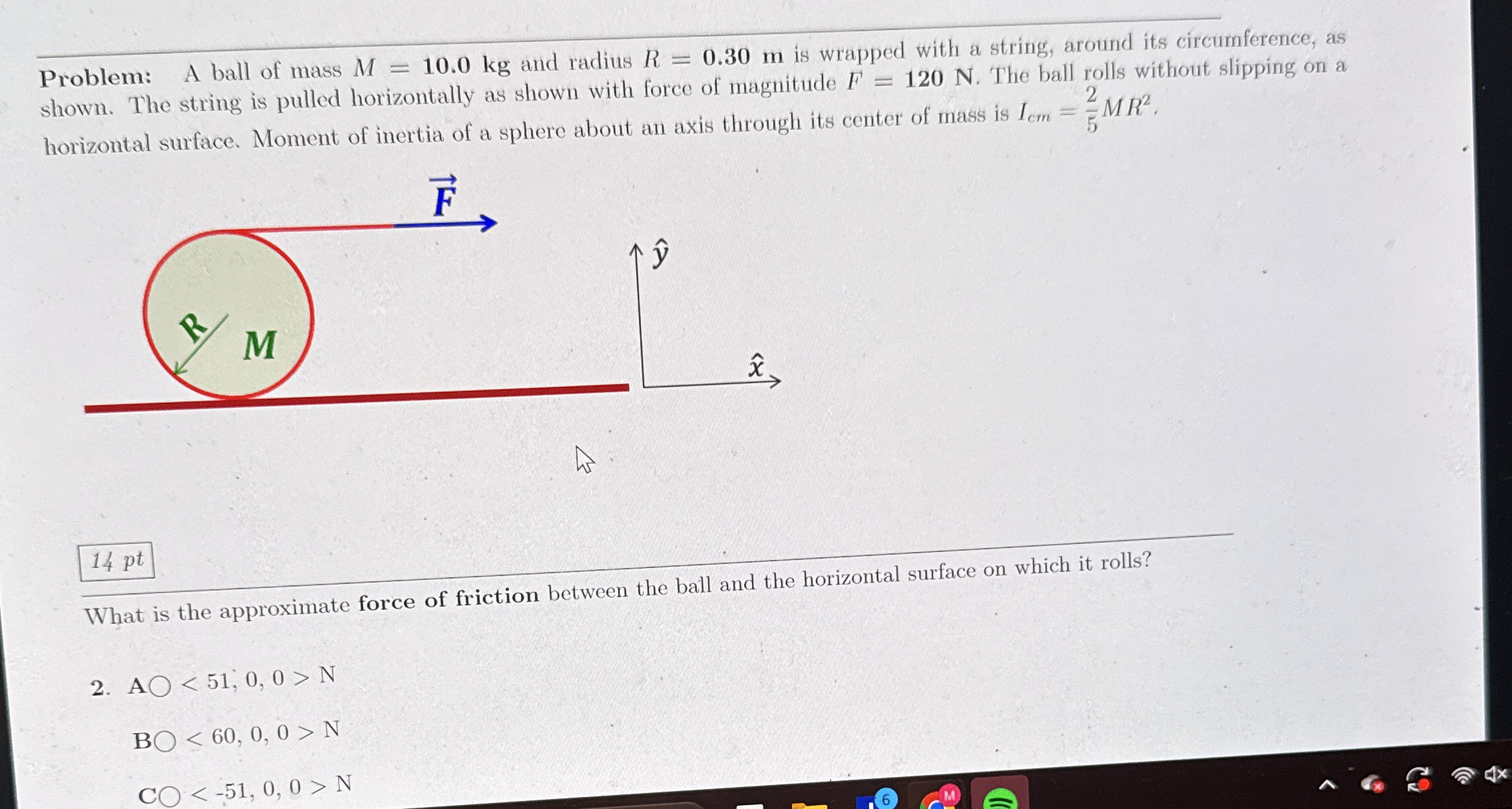 Problem: A ball of mass M = 1 0 . 0 k g and