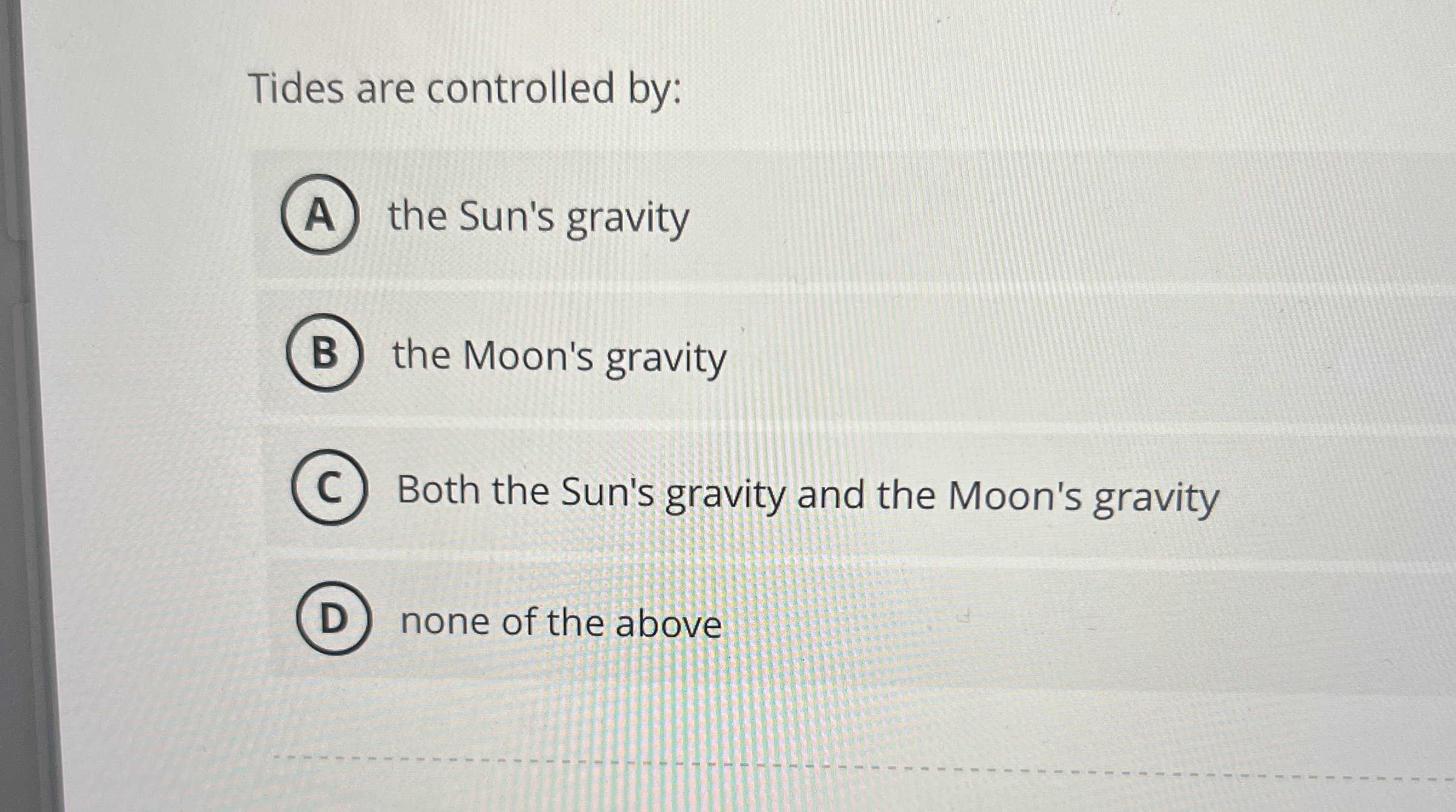 Tides are controlled by: the Sun's gravity the
