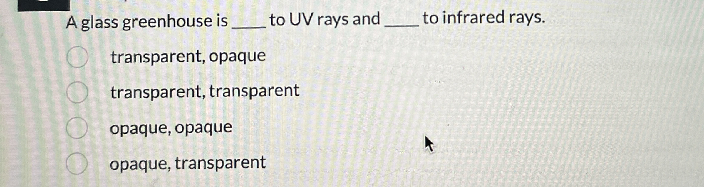 A glass greenhouse is to U V rays and q , q , to