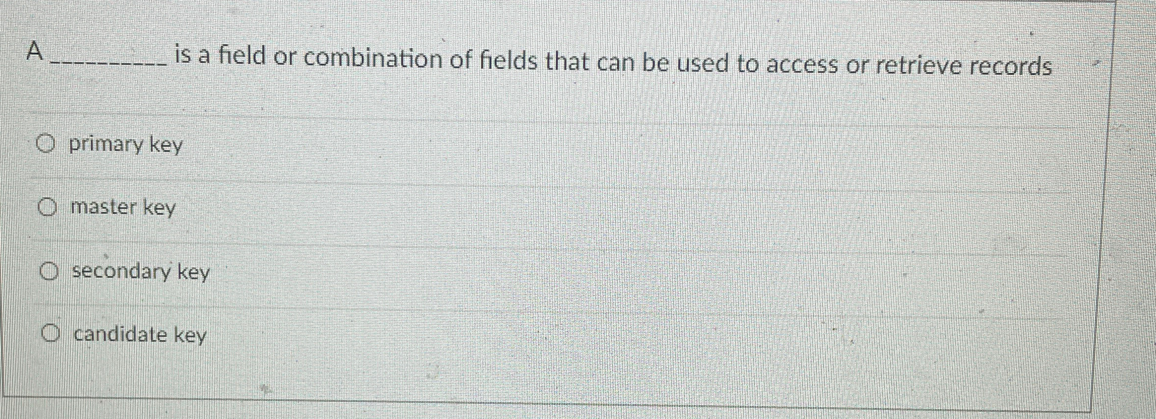 A _ _ _ _ is a field or combination of fields