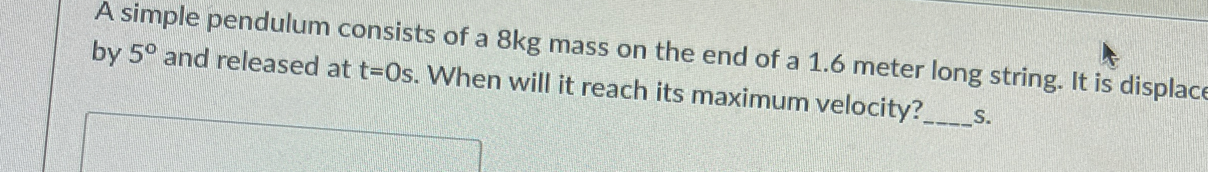 A simple pendulum consists of a 8 kg mass on the