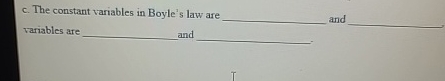 c . The constant variables in Boyle's law are