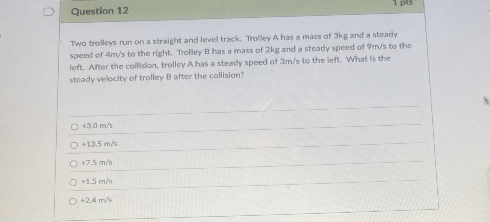 Question 1 2 1 pts Two trolleys run on a straight